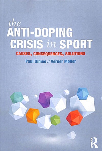 The Anti-Doping Crisis in Sport : Causes, Consequences, Solutions (Paperback)