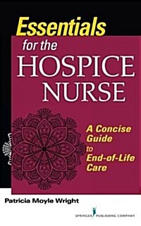 Essentials for the Hospice Care Nurse : A Concise Guide to End-of-Life Care (Paperback)