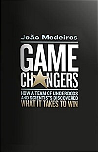 Game Changers : How a Team of Underdogs and Scientists Discovered What it Takes to Win (Hardcover)