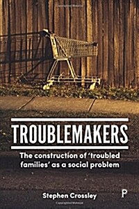 Troublemakers : The Construction of ‘Troubled Families’ as a Social Problem (Paperback)