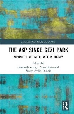 The AKP Since Gezi Park : Moving to regime change in Turkey (Hardcover)