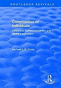 Communities of Individuals : Liberalism, Communitarianism and Sartres Anarchism (Paperback)