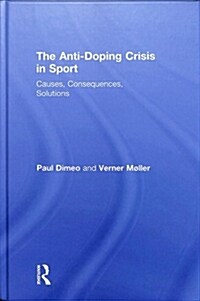 The Anti-Doping Crisis in Sport : Causes, Consequences, Solutions (Hardcover)