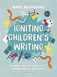 Igniting Childrens Writing : 50 games and activities to get children writing brilliantly (Paperback)