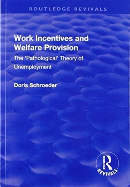 Work Incentives and Welfare Provision : The pathological Theory of Unemployment (Paperback)
