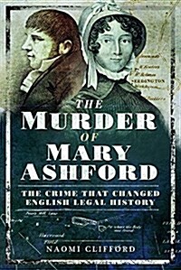 The Murder of Mary Ashford : The Crime that Changed English Legal History (Paperback)
