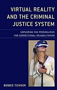 Virtual Reality and the Criminal Justice System: Exploring the Possibilities for Correctional Rehabilitation (Hardcover)