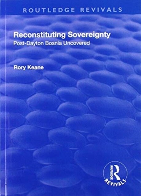 Reconstituting Sovereignty : Post-Dayton Bosnia Uncovered (Paperback)