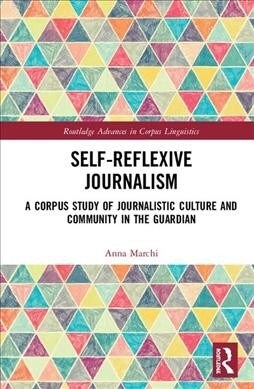 Self-Reflexive Journalism : A Corpus Study of Journalistic Culture and Community in the Guardian (Hardcover)