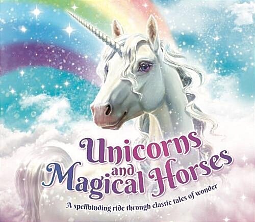 Unicorns and Magical Horses : A spellbinding ride through classic tales of wonder (Paperback)