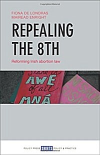 Repealing the 8th : Reforming Irish abortion law (Paperback)