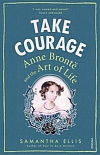 Take Courage : Anne Bronte and the Art of Life (Paperback)