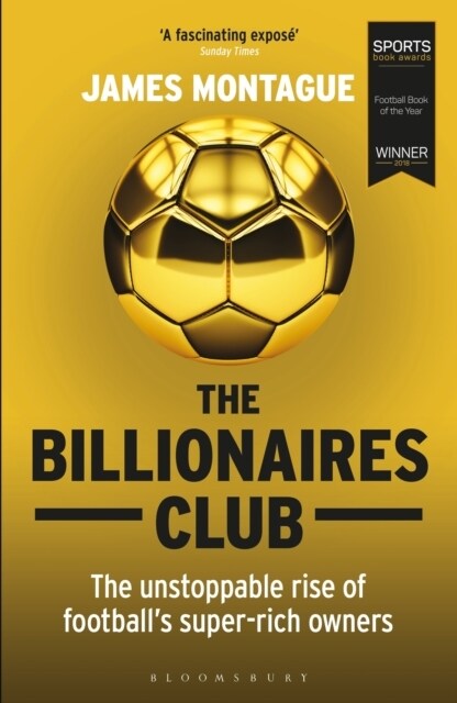 The Billionaires Club : The Unstoppable Rise of Football’s Super-rich Owners WINNER FOOTBALL BOOK OF THE YEAR, SPORTS BOOK AWARDS 2018 (Paperback)