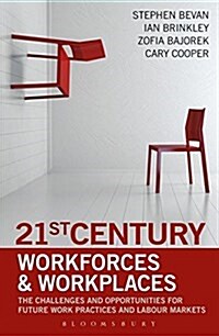21st Century Workforces and Workplaces : The Challenges and Opportunities for Future Work Practices and Labour Markets (Paperback)