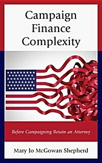 Campaign Finance Complexity: Before Campaigning Retain an Attorney (Hardcover)
