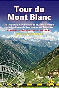 Tour du Mont Blanc (Trailblazer Walking Guide) : 50 Large-Scale Maps & Guides to 12 Towns & Villages including Chamonix, Courmayeur and Argentiere - P (Paperback, 2 Revised edition)