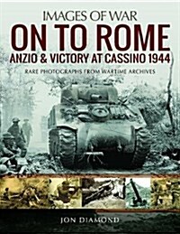 On to Rome: Anzio and Victory at Cassino, 1944 : Rare Photographs from Wartime Archives (Paperback)