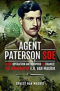 Agent Paterson SOE : From Operation Anthropoid to France: The Memoirs of E.H. van Maurik (Hardcover)