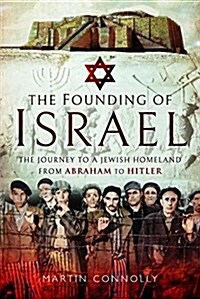 The Founding of Israel : The Journey to a Jewish Homeland from Abraham to the Holocaust (Hardcover)