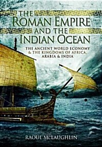 The Roman Empire and the Indian Ocean : The Ancient World Economy and the Kingdoms of Africa, Arabia and India (Paperback)