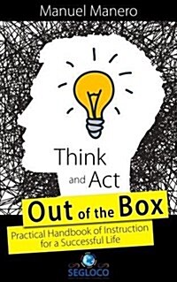 Think and Act Out of the Box : Practical Handbook of Instruction  for a Successful Life (Paperback)