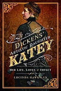 Dickens Artistic Daughter Katey : Her Life, Loves and Impact (Paperback)