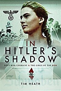 In Hitlers Shadow : Post-War Germany and the Girls of the BDM (Hardcover)