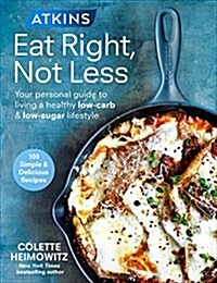 Atkins: Eat Right, Not Less : Your personal guide to living a healthy low-carb and low-sugar lifestyle (Paperback)