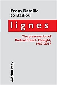 From Bataille to Badiou : Lignes, the preservation of Radical French Thought, 1987-2017 (Hardcover)