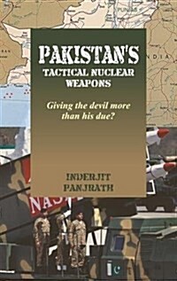 Pakistans Tactical Nuclear Weapons: Giving the Devil More Than His Due? (Hardcover)