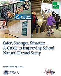 Safer, Stronger, Smarter: A Guide to Improving School Natural Hazard Safety: A Guide to Improving School Natural Hazard Safety (Paperback)