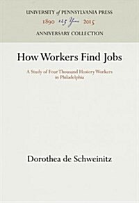 How Workers Find Jobs: A Study of Four Thousand Hosiery Workers in Philadelphia (Hardcover, Reprint 2016)