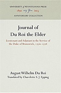 Journal of Du Roi the Elder: Lieutenant and Adjutant in the Service of the Duke of Brunswick, 1776-1778 (Hardcover)