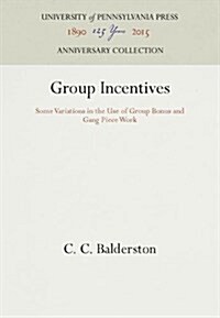 Group Incentives: Some Variations in the Use of Group Bonus and Gang Piece Work (Hardcover, Reprint 2016)