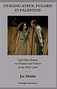 Staging Athol Fugard in Palestine: And Other Essays on Theatre and Writers in the Holy Land (Paperback)