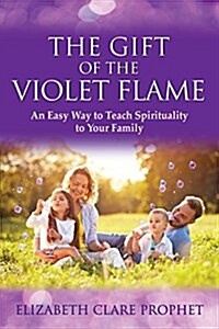 The Gift of the Violet Flame: An Easy Way to Teach Spirituality to Your Family (Paperback)