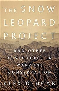 The Snow Leopard Project: And Other Adventures in Warzone Conservation (Hardcover)
