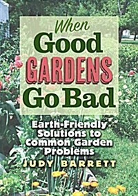 When Good Gardens Go Bad, 57: Earth-Friendly Solutions to Common Garden Problems (Paperback)