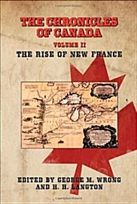 The Chronicles of Canada: Volume II - The Rise of New France (Paperback)