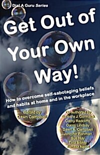 Get Out of Your Own Way: How to Overcome Self-Sabotaging Beliefs and Habits at Home and in the Workplace (Paperback)