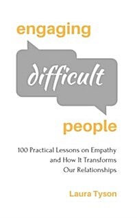 Engaging Difficult People: 100 Practical Lessons on Empathy and How It Transforms Our Relationships (Paperback)