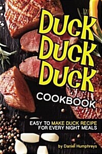Duck, Duck, Duck Cookbook: Easy to Make Duck Recipes for Every Night Meals (Paperback)