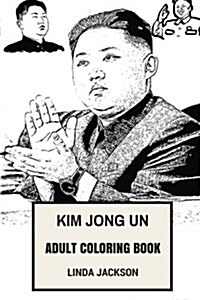 Kim Jong Un Adult Coloring Book: North Korea Leader and Rocket Boy, Atomic Black and Must Have Haircut Inspired Adult Coloring Book (Paperback)