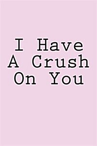 I Have a Crush on You: Notebook (Paperback)