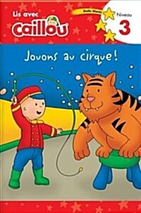 Caillou: Jouons Au Cirque! Lis Avec Caillou Niveau 3 (French Edition of Caillou: Circus Fun) (Paperback)