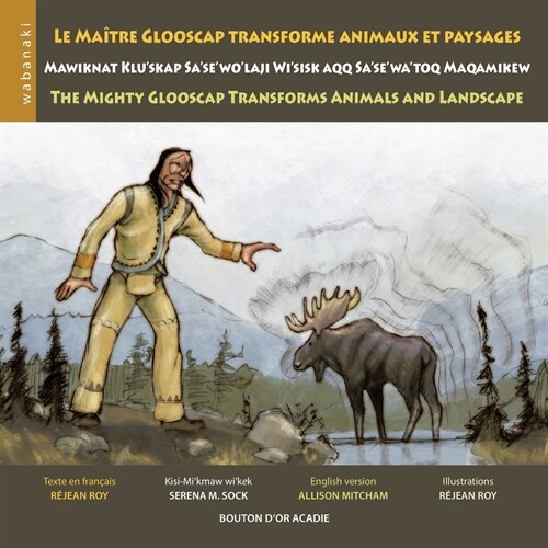 Le ma?re Glooscap transforme animaux et paysages / Mawiknat Kluskap Sasewolaji Wisik Aqq Sasewatoo Maqamikew / The Mighty Glooscap Transforms (Paperback)