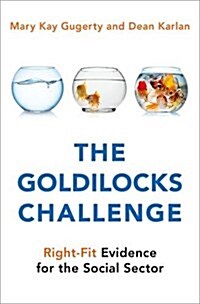 The Goldilocks Challenge: Right-Fit Evidence for the Social Sector (Hardcover)