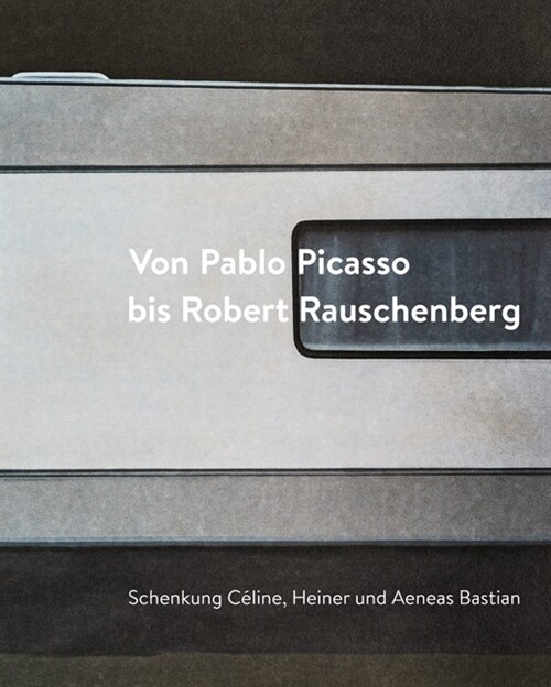 Von Pablo Picasso Bis Robert Rauschenberg: Schenkung Celine, Heiner Und Aeneas Bastian (Hardcover)