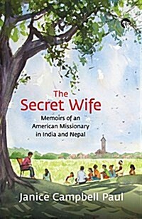 The Secret Wife: Memoirs of an American Missionary in India and Nepal (Paperback)