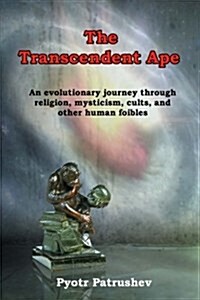 The Transcendent Ape: An Evolutionary Journey Through Religion, Mysticism, Cults, and Other Human Foibles (Paperback)